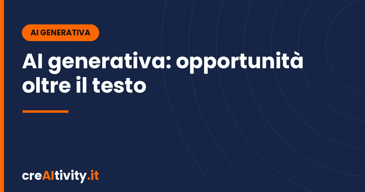 AI generativa per le aziende: opportunità oltre il testo