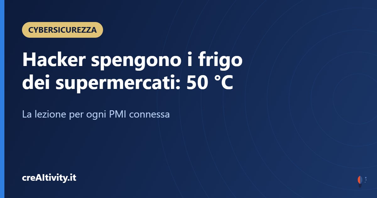 Attacco hacker ai supermercati: frigo a 50 °C, cosa imparare